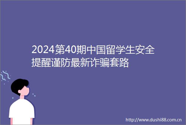 2024第40期留学生安全提醒谨防最新诈套路