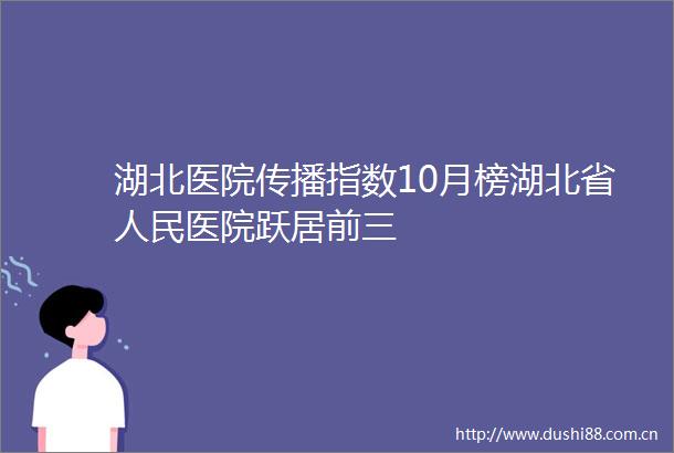 湖北医院传播指数10月榜湖北省医院跃居前三