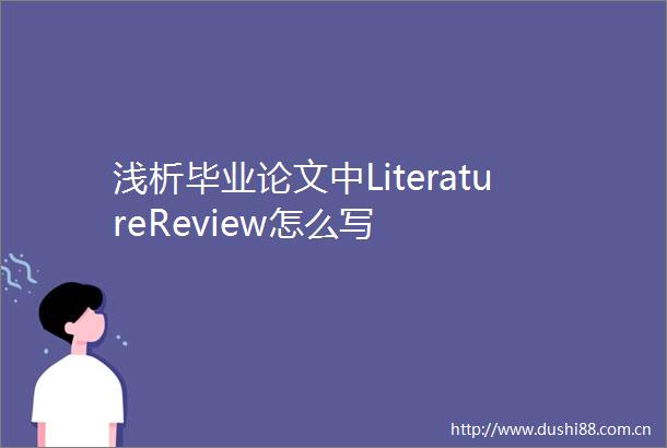 浅析毕业论文中LiteratureReview怎么写