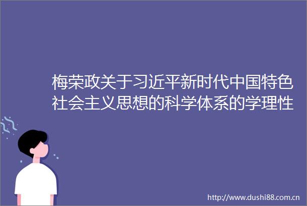 梅荣政关于新时代特色社会主义思想的科学体系的学理性思考