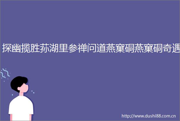 探幽揽胜荪湖里参禅问道燕窠硐燕窠硐奇遇