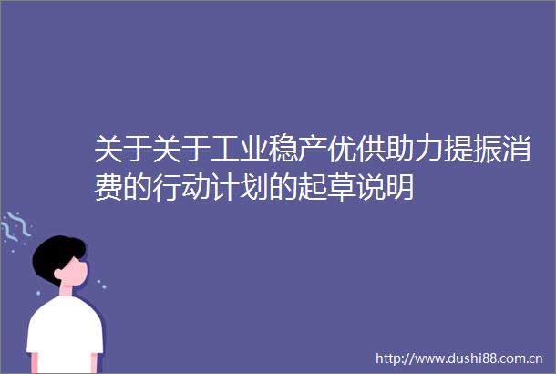关于关于工业稳产优供助力提振消费的行动计划的起草说明