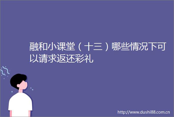融和小课堂（十三）哪些情况下可以请求返还彩礼
