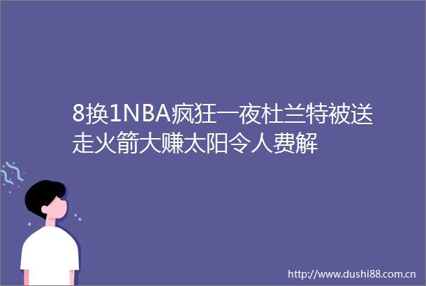 8换1NBA疯狂一夜杜兰特被送走火箭大赚太阳令人费解