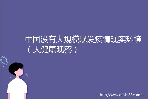 没有大规模暴发疫情现实环境（大健康观察）