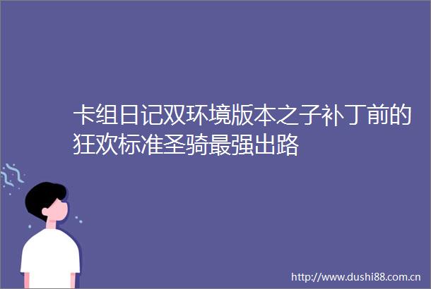 卡组日记双环境版本之子补丁前的狂欢标准圣骑最强出路
