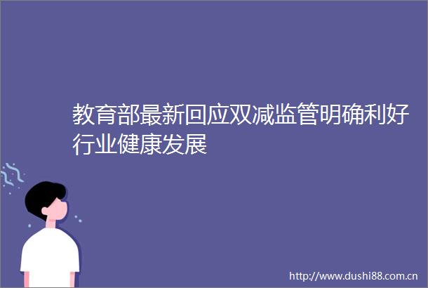 教育部最新回应双减监管明确利好行业健康发展