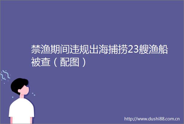 禁渔期间出海捕捞23艘渔船被查（配图）