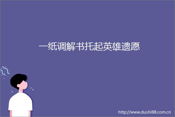一纸调解书托起英雄遗愿