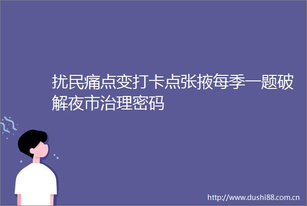 扰民痛点变打卡点张掖每季一题破解夜市治理密码