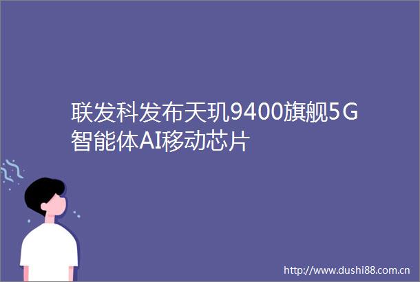 联发科发布天玑9400旗舰5G智能体AI移动芯片