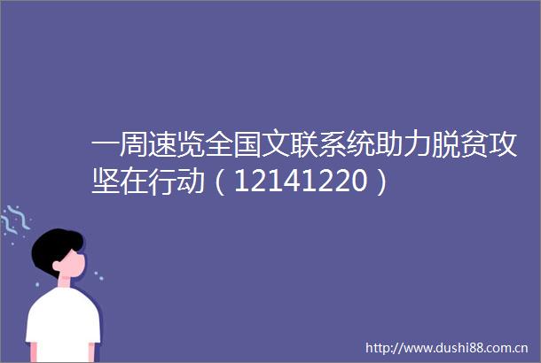 一周速览全国文联系统助力脱贫攻坚在行动（12141220）