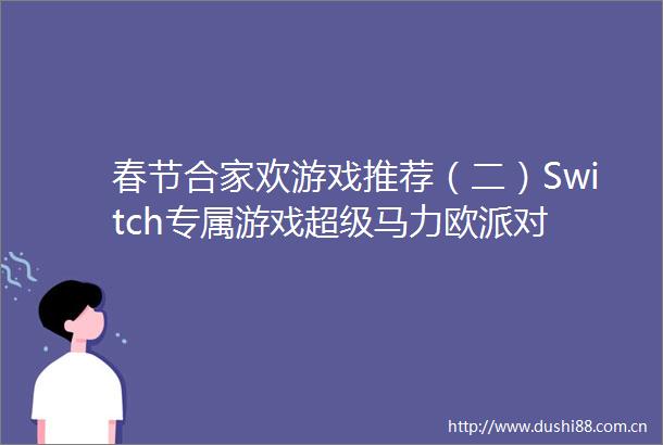 春节合家欢游戏推荐（二）Switch专属游戏超级马力欧派对
