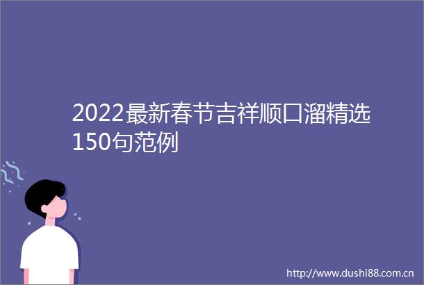 2022最新春节吉祥顺口溜精选150句范例