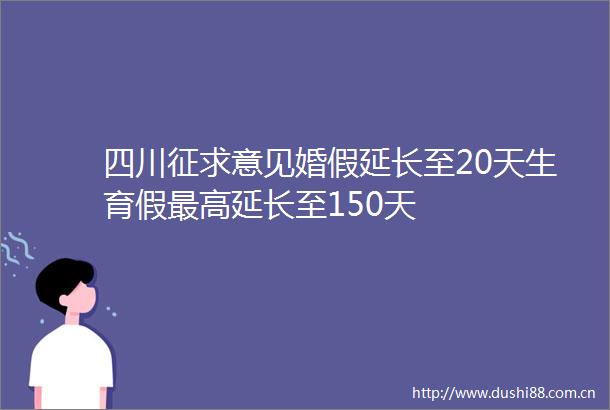 四川征求意见婚假延长至20天生育假最高延长至150天