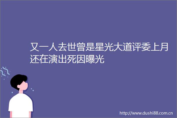 又一人去世曾是星光大道评委上月还在演出死因