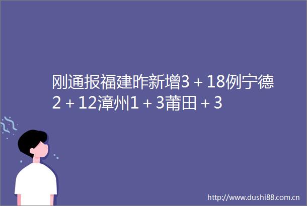 刚通报福建昨新增3＋18例宁德2＋12漳州1＋3莆田＋3