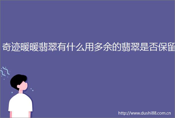 奇迹暖暖翡翠有什么用多余的翡翠是否保留