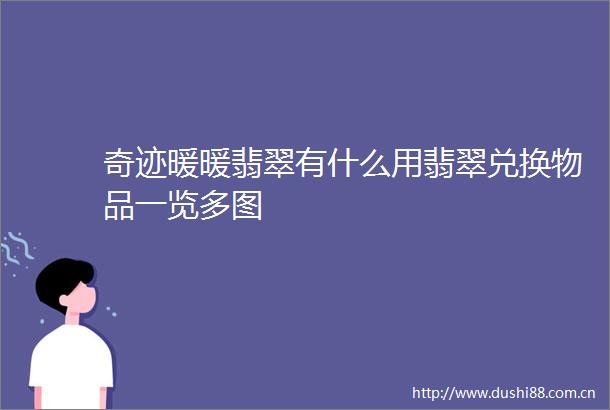 奇迹暖暖翡翠有什么用翡翠兑换物品一览多图