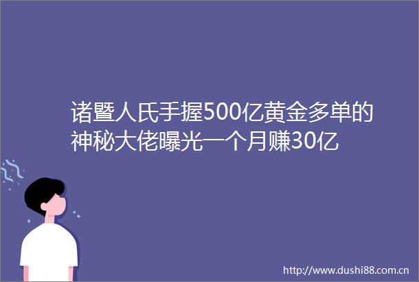 诸暨人氏手握500亿黄金多单的神秘大佬一个月赚30亿