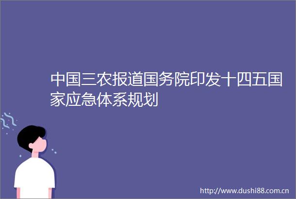 三农报道国务院印发十四五应急体系规划