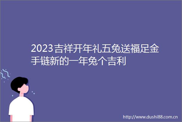 2023吉祥开年礼五兔送福足金手链新的一年兔个吉利