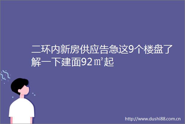 二环内新房供应告急这9个楼盘了解一下建面92㎡起