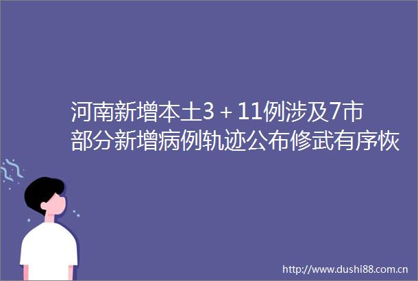 河南新增本土3＋11例涉及7市部分新增病例轨迹公布修武有序恢复