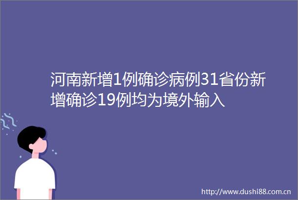 河南新增1例确诊病例31省份新增确诊19例均为境外输入