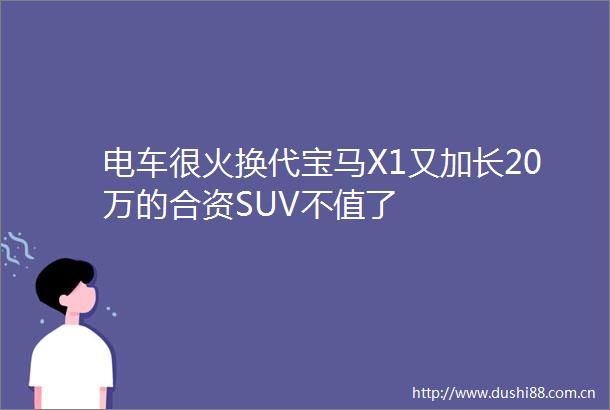 电车很火换代宝马X1又加长20万的合资SUV不值了