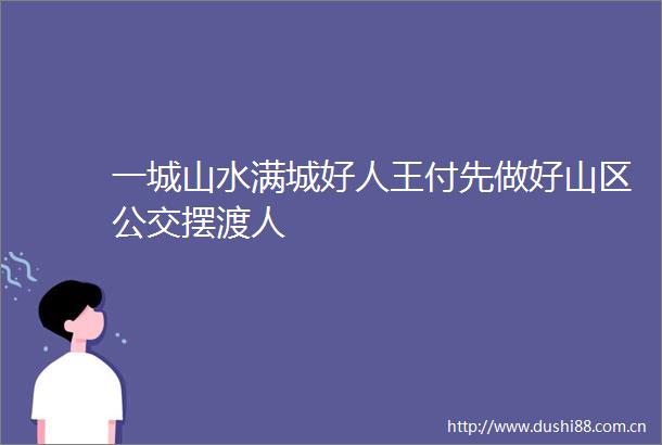 一城山水满城好人王付先做好山区公交摆渡人