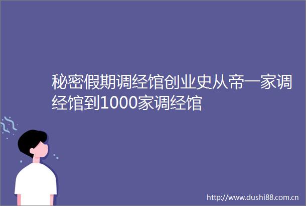 秘密假期调经馆创业史从帝一家调经馆到1000家调经馆