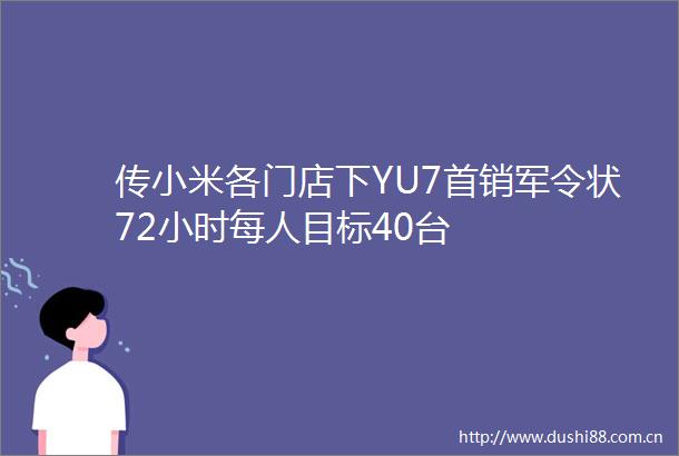 传小米各门店下YU7首销军令状72小时每人目标40台