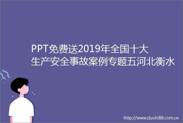 PPT免费送2019年全国十大生产安全事故案例专题五河北衡水翡翠华庭ldquo4middot25rdquo施工升降机轿厢坠落重大事故