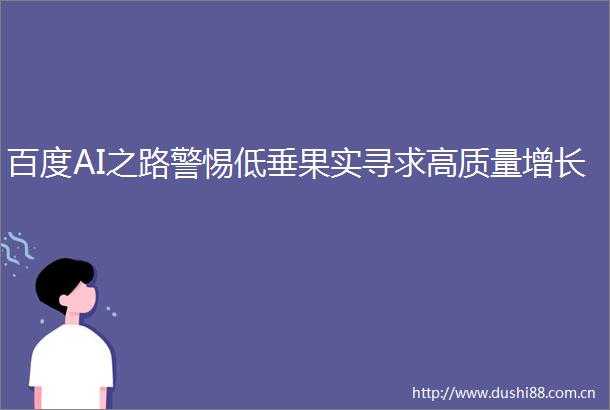 百度AI之路警惕低垂果实寻求高质量增长