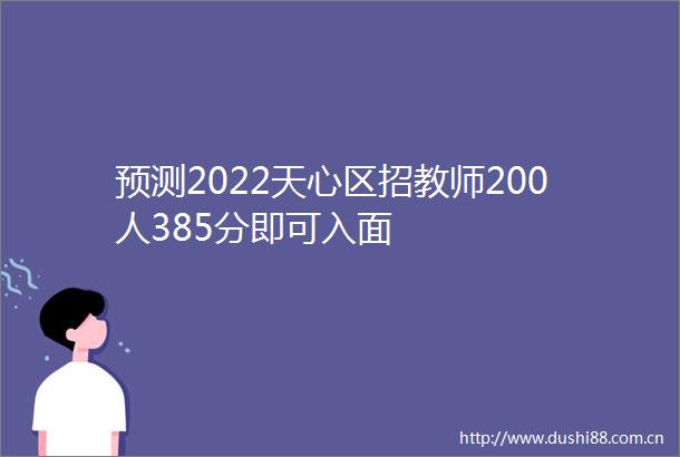 预测2022天心区招教师200人385分即可入面