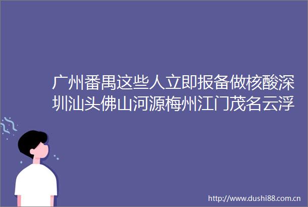 广州番禺这些人立即报备做核酸深圳汕头佛山河源梅州江门茂名云浮揭阳最新消息→