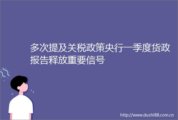 多次提及关税政策央行一季度货政报告释放重要信号
