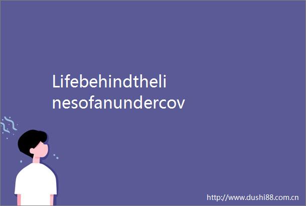 Lifebehindthelinesofanundercovernarcoticsofficer