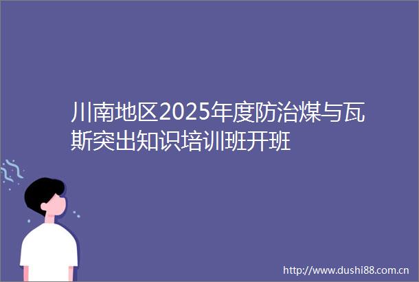 川南地区2025年度防治煤与瓦斯突出知识培训班开班