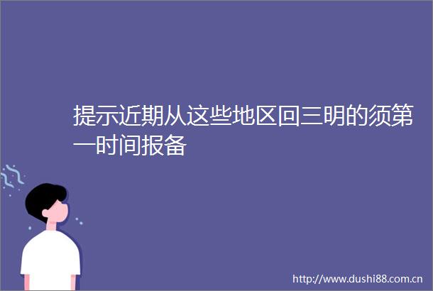 提示近期从这些地区回三明的须第一时间报备