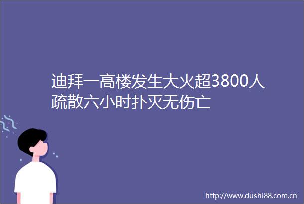 迪拜一高楼发生大火超3800人疏散六小时扑灭无伤亡