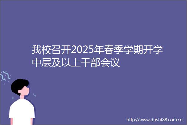 我校召开2025年春季学期开学中层及以上会议
