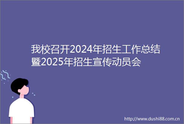我校召开2024年招生工作总结暨2025年招生宣传动员会