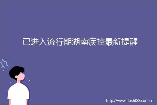 已进入流行期湖南疾控最新提醒