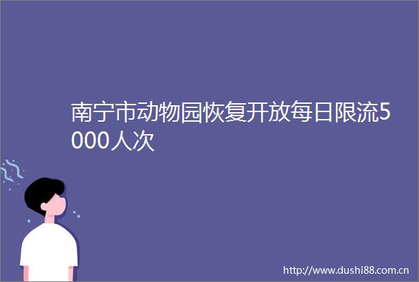 南宁市动物园恢复开放每日限流5000人次