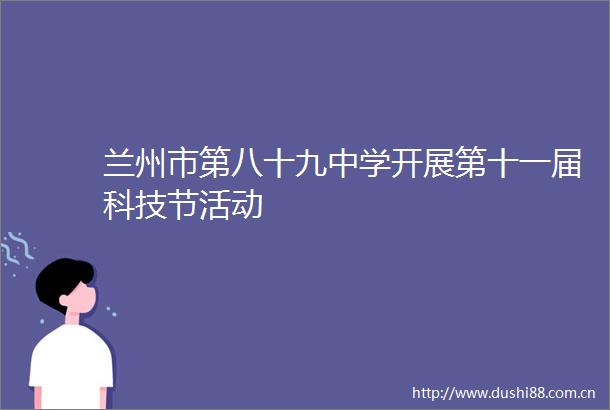 兰州市第八十九中学开展第十一届科技节活动