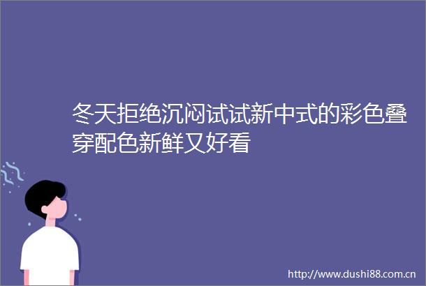 冬天拒绝沉闷试试新中式的彩色叠穿配色新鲜又好看