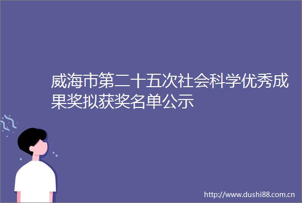 威海市第二十五次社会科学优秀成果奖拟获奖名单公示