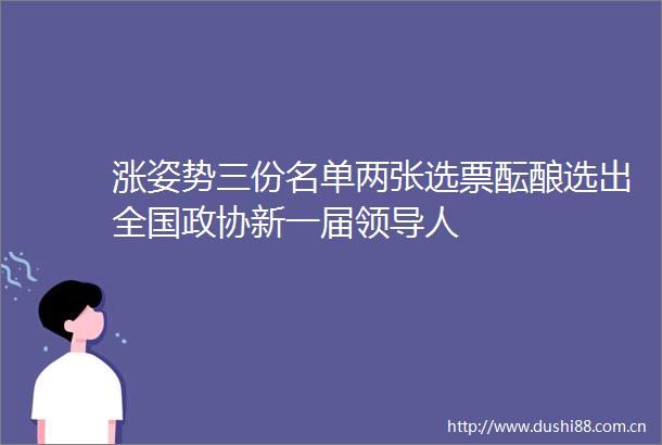 涨姿势三份名单两张选票酝酿选出全国政协新一届人